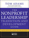 The Nonprofit Leadership Transition and Development Guide. Proven Paths for Leaders and Organizations