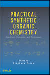 Practical Synthetic Organic Chemistry. Reactions, Principles, and Techniques