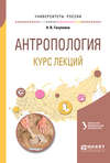 Антропология. Курс лекций. Учебное пособие для академического бакалавриата