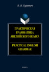 Практическая грамматика английского языка. Упражнения и комментарии / Practical English Crammar. Exercises and Comments. Учебное пособие