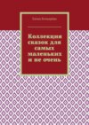 Коллекция сказок для самых маленьких и не очень