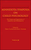 Minnesota Symposia on Child Psychology, Volume 36. The Origins and Organization of Adaptation and Maladaptation