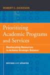 Prioritizing Academic Programs and Services. Reallocating Resources to Achieve Strategic Balance, Revised and Updated