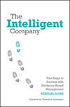 The Intelligent Company. Five Steps to Success with Evidence-Based Management