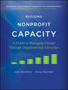 Building Nonprofit Capacity. A Guide to Managing Change Through Organizational Lifecycles