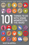 101 Things To Do with Spare Moments on the Ward