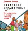 Наказания бесполезны! Как воспитывать, не попадая в ловушку эмоций