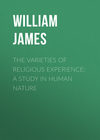 The Varieties of Religious Experience: A Study in Human Nature