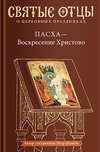 Пасха – Воскресение Христово. Антология святоотеческих проповедей