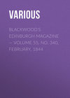 Blackwood's Edinburgh Magazine — Volume 55, No. 340, February, 1844