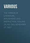 The Mirror of Literature, Amusement, and Instruction. Volume 10, No. 283, November 17, 1827