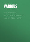 The Atlantic Monthly, Volume 01, No. 06, April, 1858