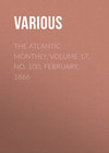 The Atlantic Monthly, Volume 17, No. 100, February, 1866