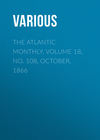 The Atlantic Monthly, Volume 18, No. 108, October, 1866