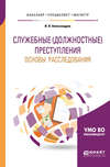 Служебные (должностные) преступления. Основы расследования. Учебное пособие для бакалавриата, специалитета и магистратуры