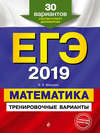 ЕГЭ-2019. Математика. Тренировочные варианты. 30 вариантов