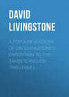 A Popular Account of Dr. Livingstone's Expedition to the Zambesi and Its Tributaries