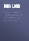 Beacon Lights of History, Volume 06: Renaissance and Reformation