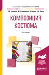 Композиция костюма 3-е изд., испр. и доп. Учебное пособие для академического бакалавриата