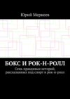 Бокс и рок-н-ролл. Семь правдивых историй, рассказанных под спирт и рок-н-ролл