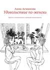 Удовольствие по-женски. Просто и увлекательно о женской сексуальности