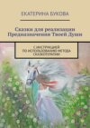 Сказки для реализации Предназначения Твоей Души. С инструкцией по использованию метода сказкотерапии