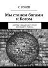 Мы станем богами и Богом. Коллективный интеллект Всеобщего Разума