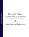 Hannah’s Choice: A daughter's love for life. The mother who let her make the hardest decision of all.