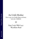 An Unfit Mother: How to get your Health, Shape and Sanity back after Childbirth