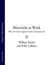 Mavericks at Work: Why the most original minds in business win