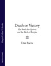 Death or Victory: The Battle for Quebec and the Birth of Empire