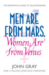 Men Are from Mars, Women Are from Venus: A Practical Guide for Improving Communication and Getting What You Want in Your Relationships