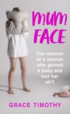 Mum Face: The Memoir of a Woman who Gained a Baby and Lost Her Sh*t