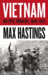 Vietnam: An Epic History of a Divisive War 1945-1975