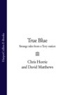 True Blue: Strange Tales from a Tory Nation