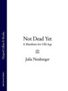 Not Dead Yet: A Manifesto for Old Age