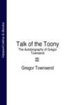 Talk of the Toony: The Autobiography of Gregor Townsend