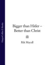 Bigger than Hitler – Better than Christ