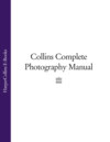 Collins Complete Photography Manual