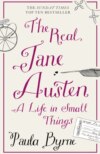 The Real Jane Austen: A Life in Small Things