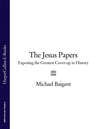 The Jesus Papers: Exposing the Greatest Cover-up in History