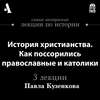 История христианства. Как поссорились православные и католики (Лекции Arzamas)