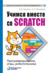 Учимся вместе со Scratch. Программирование, игры, робототехника