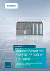 Automatisieren mit SIMATIC S7-300 im TIA Portal. Projektieren, Programmieren und Testen mit STEP 7 Professional