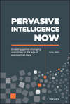 Pervasive Intelligence Now. Enabling Game-Changing Outcomes in the Age of Exponential Data