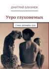 Утро глухонемых. Стихи, верлибры 2018