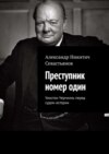 Преступник номер один. Уинстон Черчилль перед судом истории