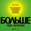 Больше, чем бизнес. Как преодолеть ограничения и построить великую компанию