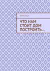 Что нам стоит дом построить…