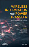 Wireless Information and Power Transfer. Theory and Practice